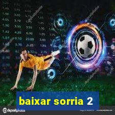 baixar sorria 2